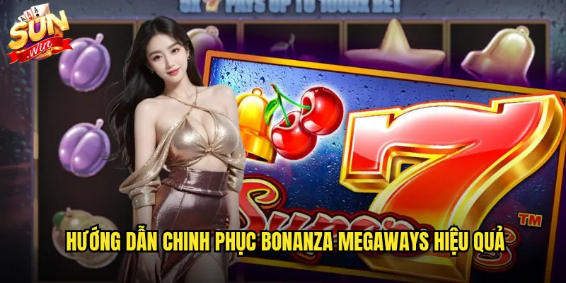 Hướng dẫn chinh phục Bonanza Megaways hiệu quả