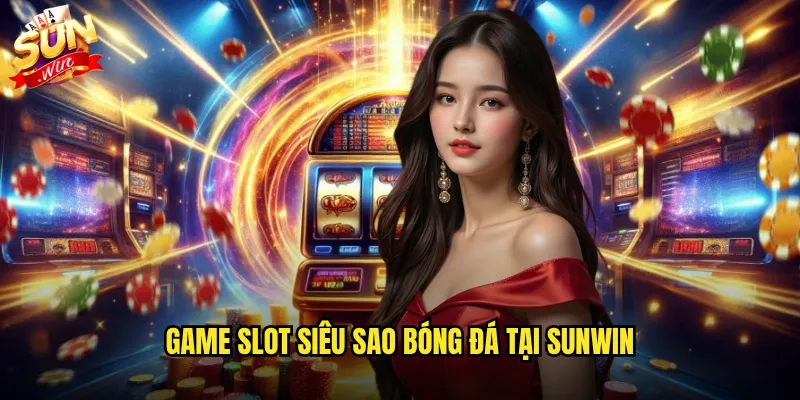 Game slot Siêu sao bóng đá tại Sunwin
