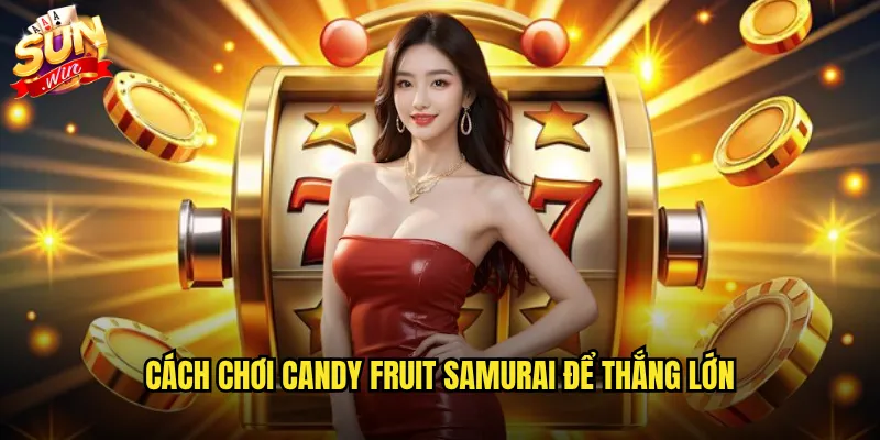 Cách chơi Candy Fruit Samurai để thắng lớn