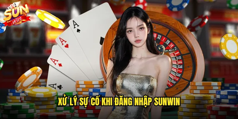 Xử lý sự cố khi đăng nhập Sunwin