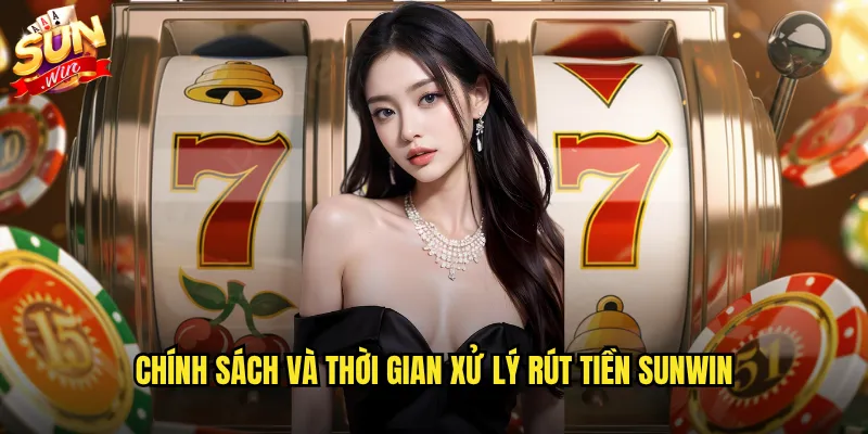 Chính sách và thời gian xử lý rút tiền Sunwin