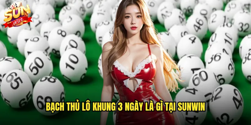 Bạch thủ lô khung 3 ngày là gì tại Sunwin