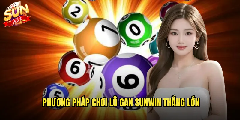 Phương pháp chơi lô gan Sunwin thắng lớn