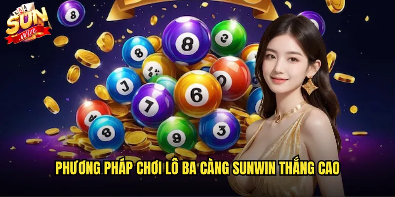 Phương pháp chơi lô ba càng Sunwin thắng cao