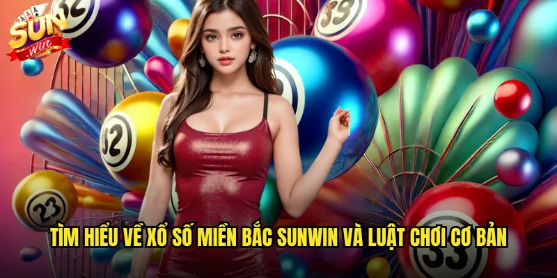 Tìm hiểu về Xổ số miền Bắc Sunwin và luật chơi cơ bản