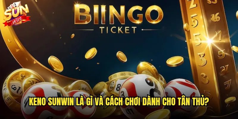 Keno Sunwin là gì và cách chơi dành cho tân thủ?