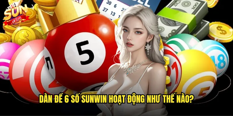 Dàn đề 6 số Sunwin hoạt động như thế nào?