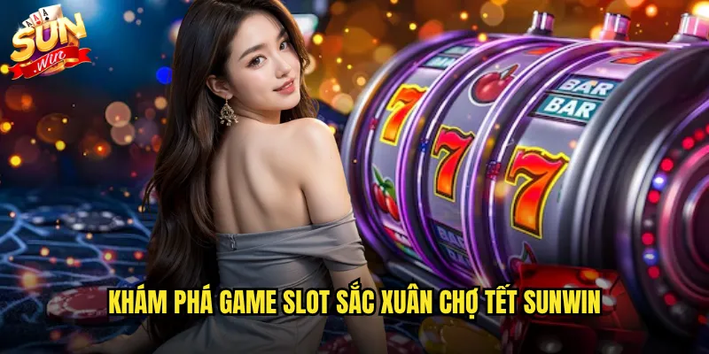 Khám phá game slot Sắc xuân chợ Tết Sunwin