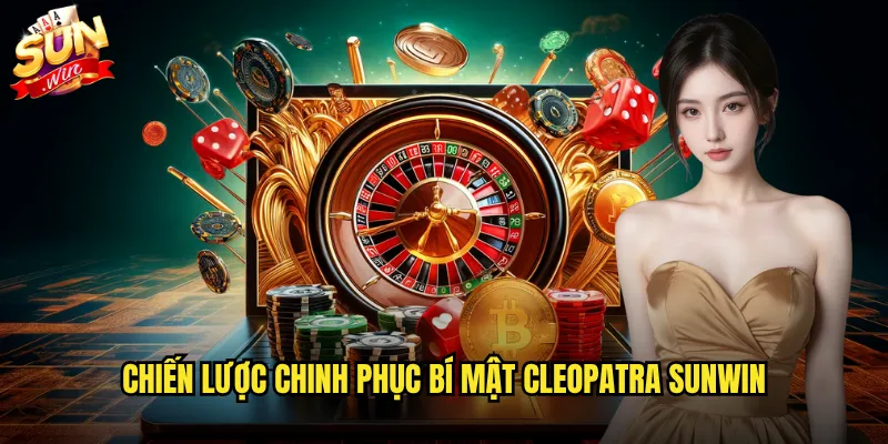 Chiến lược chinh phục Bí mật Cleopatra Sunwin